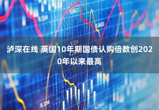 泸深在线 英国10年期国债认购倍数创2020年以来最高